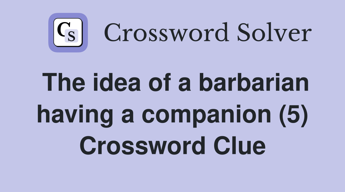 The idea of a barbarian having a companion (5) Crossword Clue