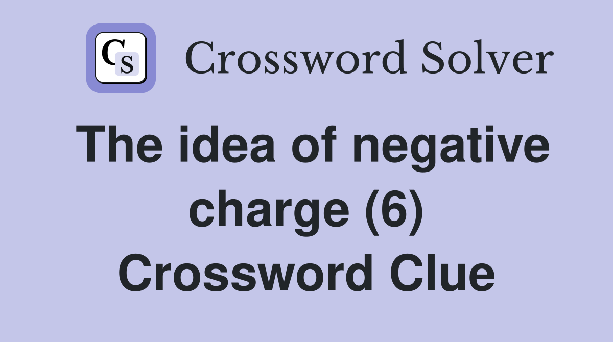 The idea of negative charge (6) Crossword Clue