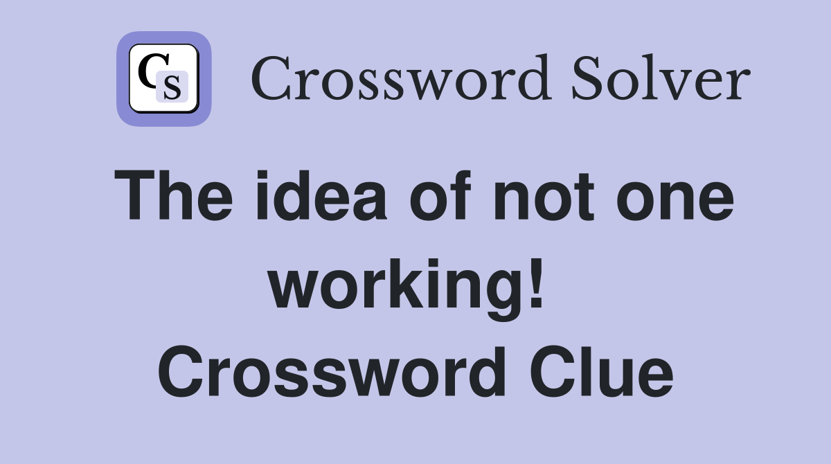 The idea of not one working!  Crossword Clue