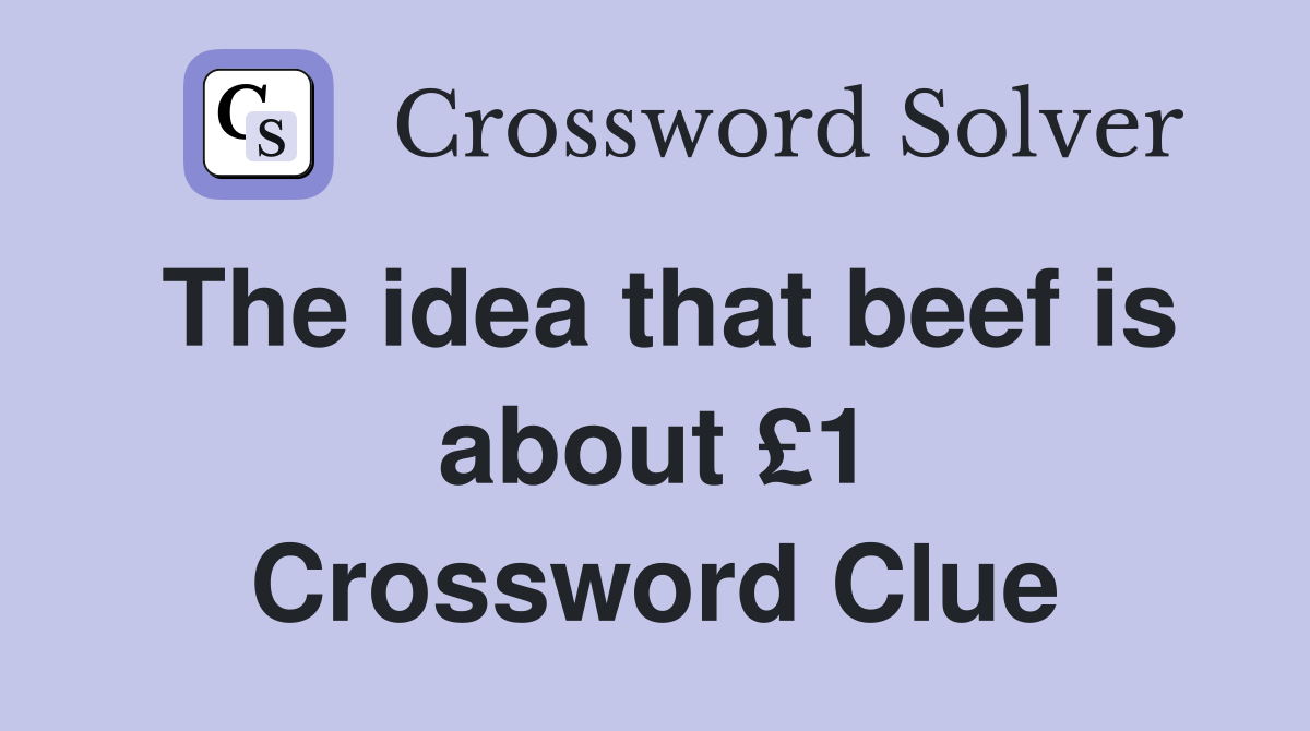 The idea that beef is about £1 Crossword Clue