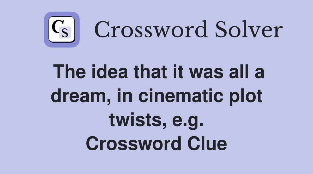 The idea that it was all a dream, in cinematic plot twists, e.g. Crossword Clue