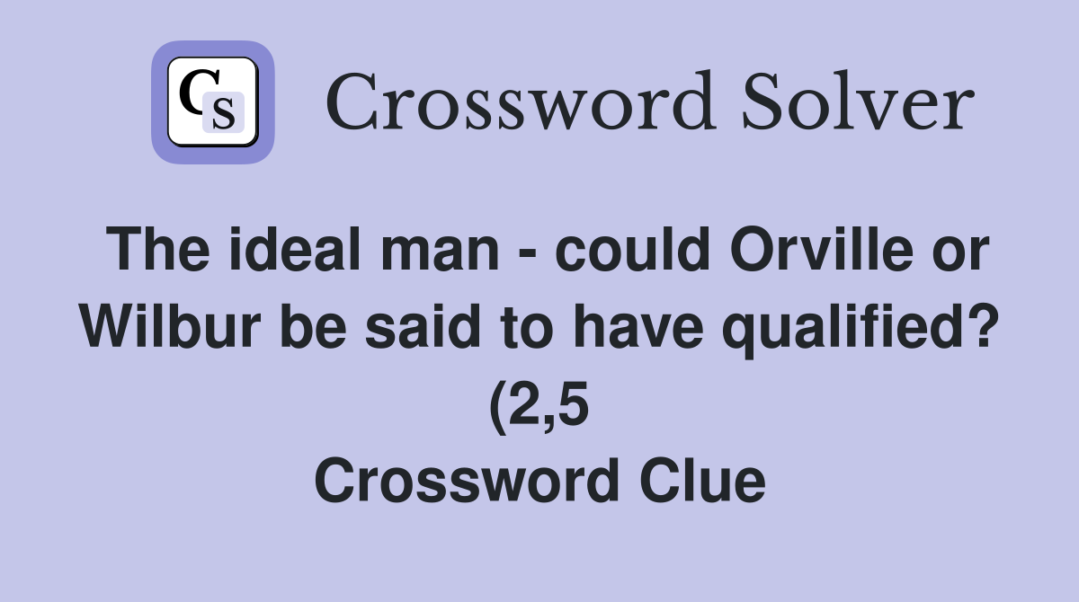 The ideal man could Orville or Wilbur be said to have qualified? (2 5 The ideal man could Orville or Wilbur be said to have qualified? (2 5