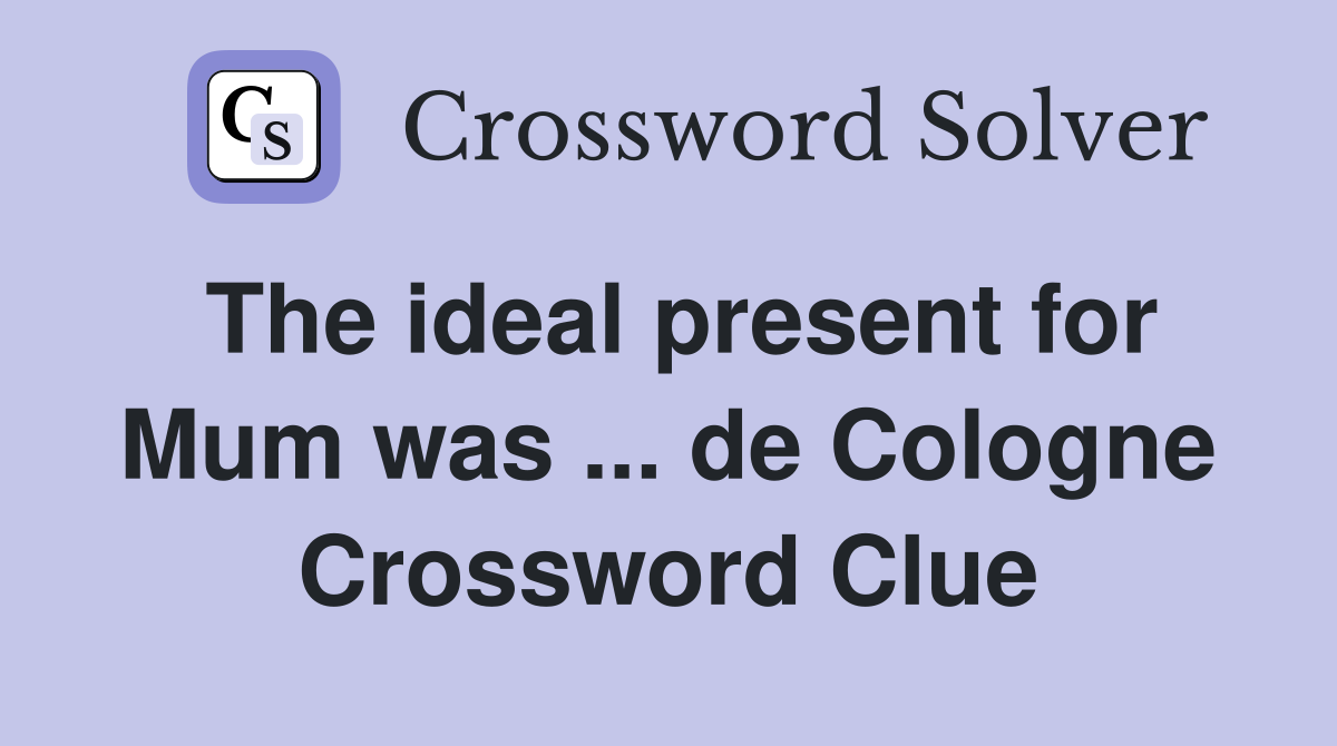 The ideal present for Mum was ... de Cologne Crossword Clue