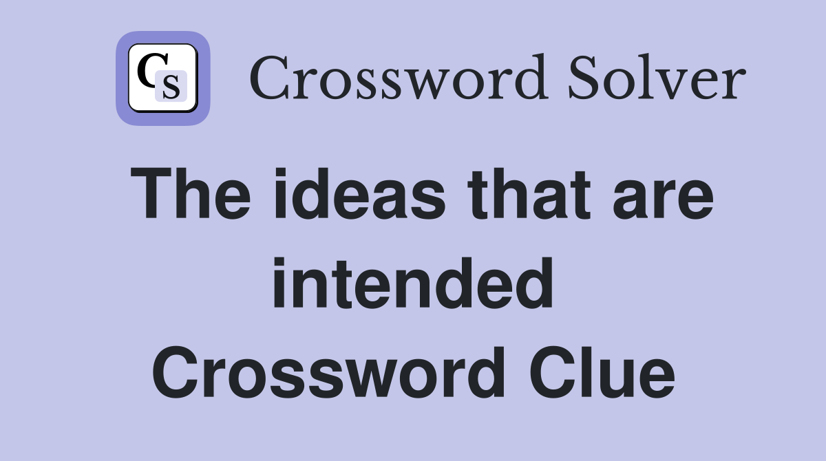The ideas that are intended Crossword Clue