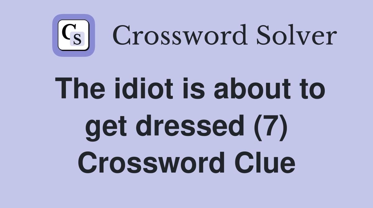 The idiot is about to get dressed (7) Crossword Clue