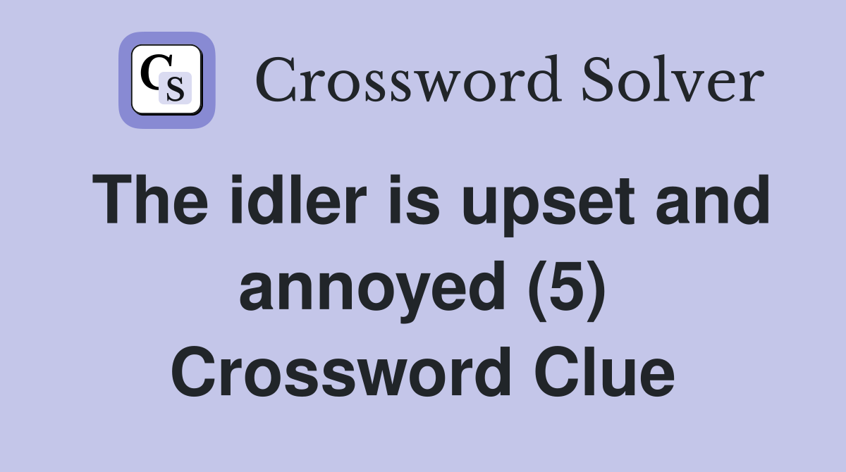 The idler is upset and annoyed (5) Crossword Clue