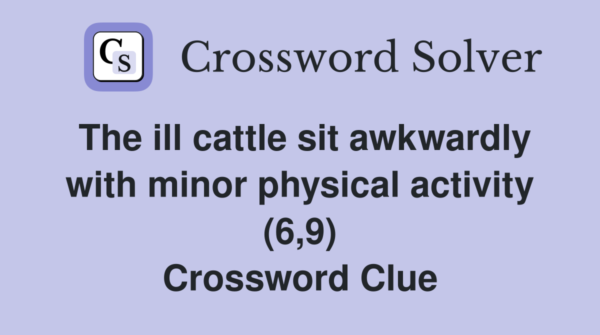 The ill cattle sit awkwardly with minor physical activity (6,9) Crossword Clue