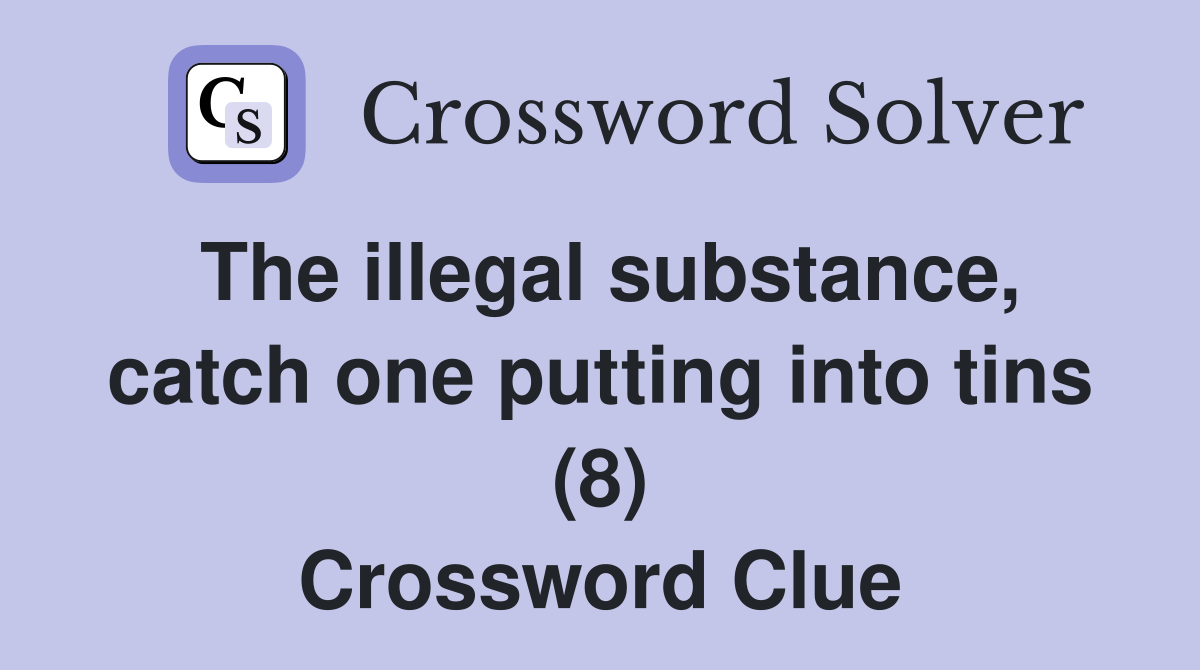 The illegal substance, catch one putting into tins (8) Crossword Clue