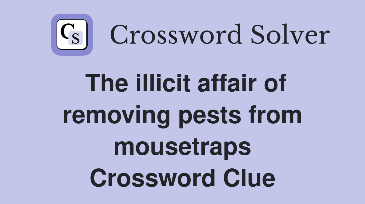 The illicit affair of removing pests from mousetraps Crossword Clue