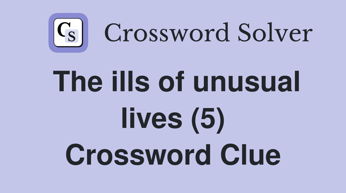 The ills of unusual lives (5) Crossword Clue