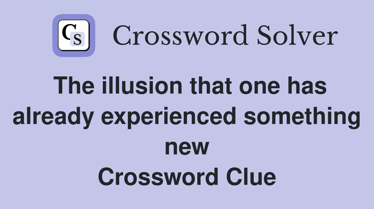 The illusion that one has already experienced something new Crossword Clue