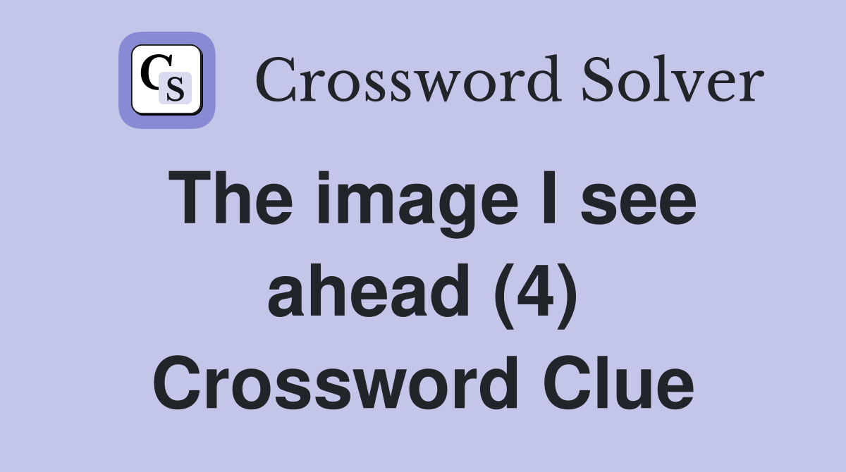 The image I see ahead (4) Crossword Clue