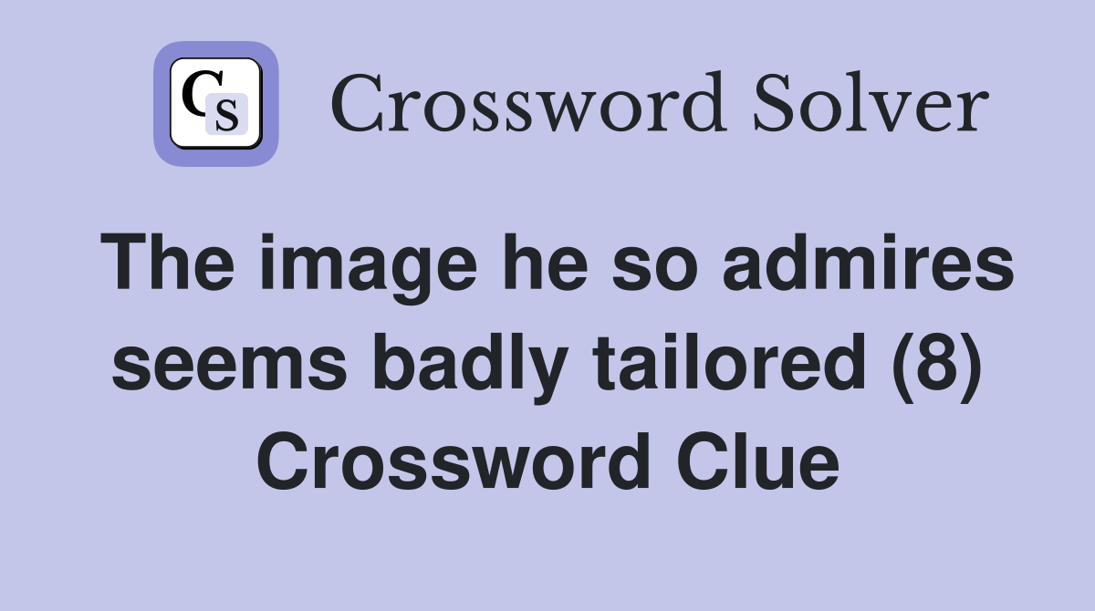The image he so admires seems badly tailored (8) Crossword Clue