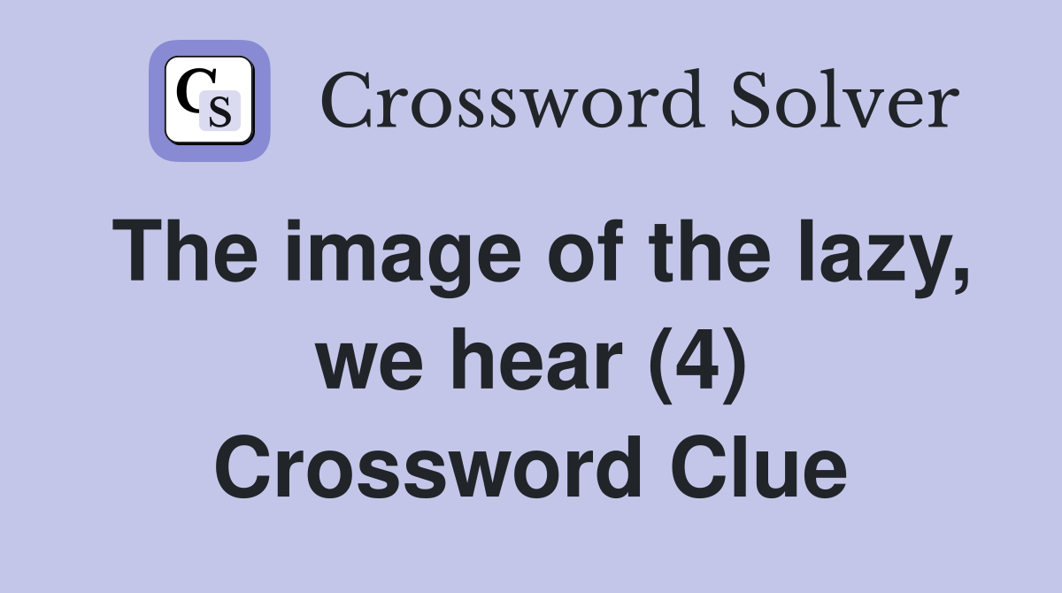 The image of the lazy, we hear (4) Crossword Clue