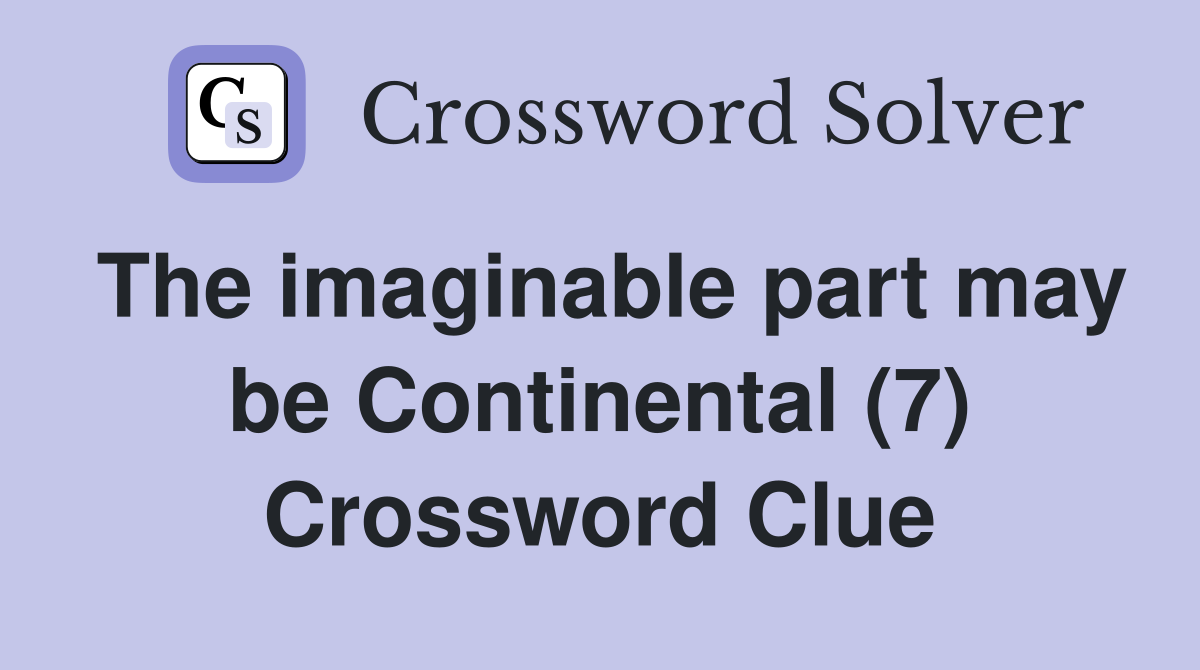 The imaginable part may be Continental (7) Crossword Clue