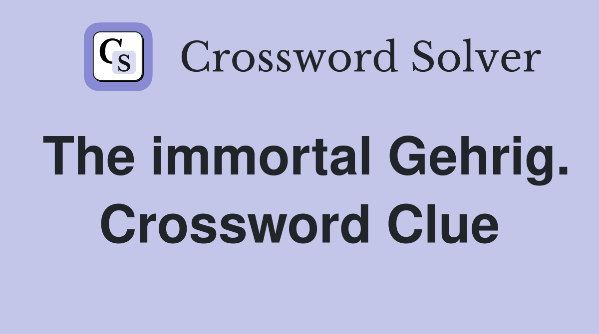 The immortal Gehrig. Crossword Clue