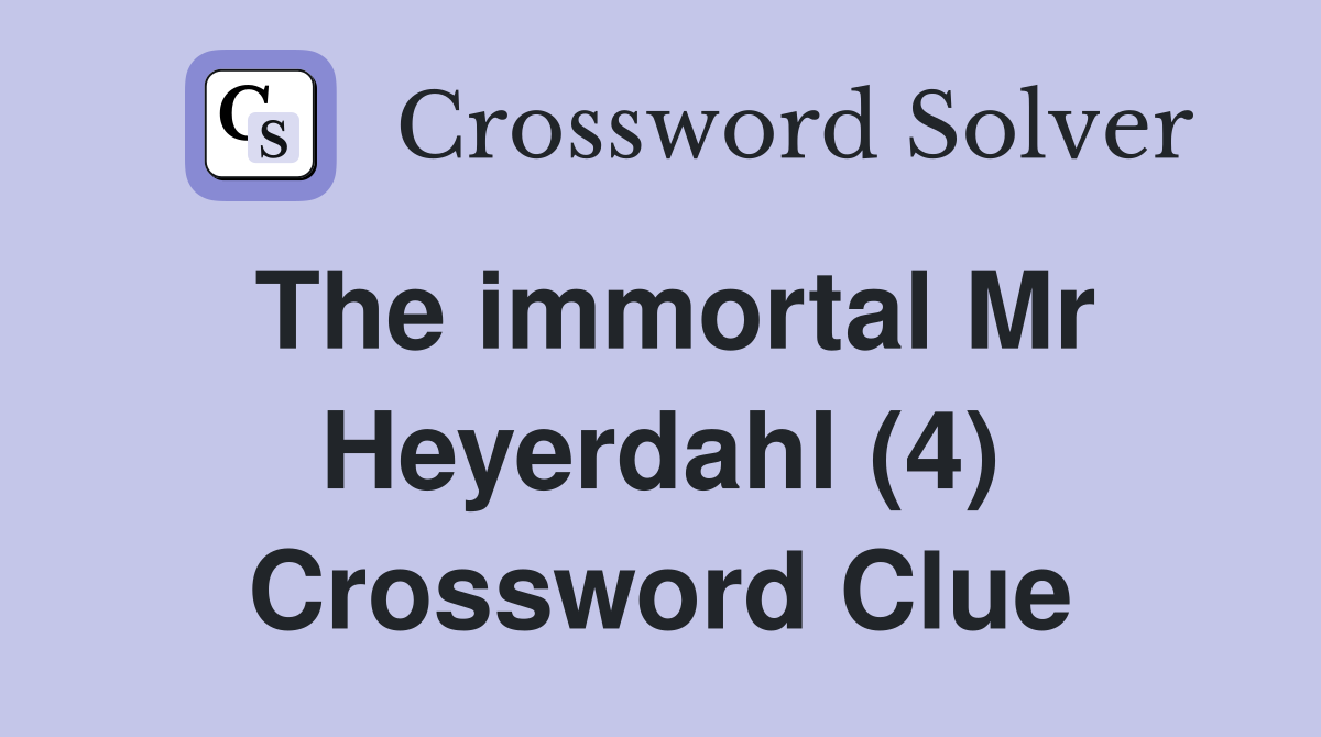 The immortal Mr Heyerdahl (4) Crossword Clue