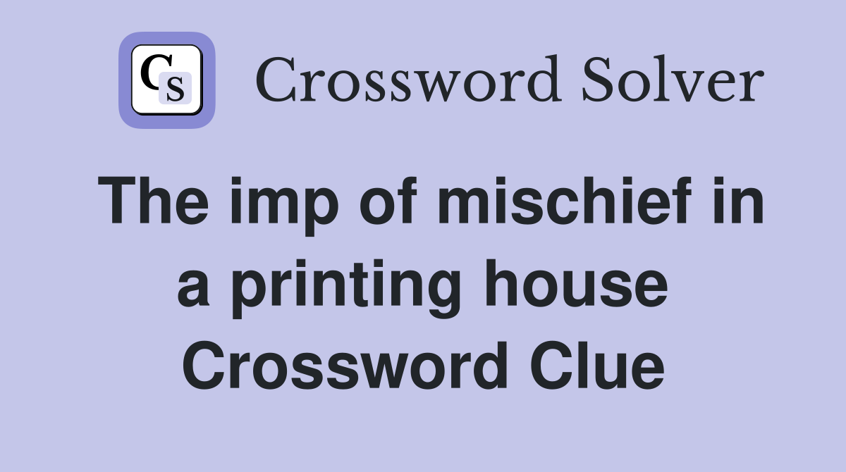 The imp of mischief in a printing house Crossword Clue