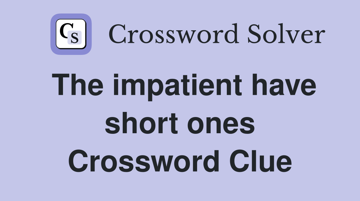 The impatient have short ones Crossword Clue