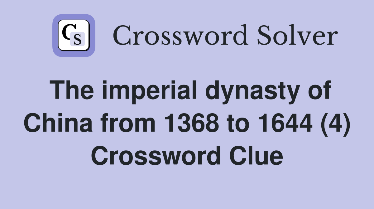 The imperial dynasty of China from 1368 to 1644 (4) Crossword Clue