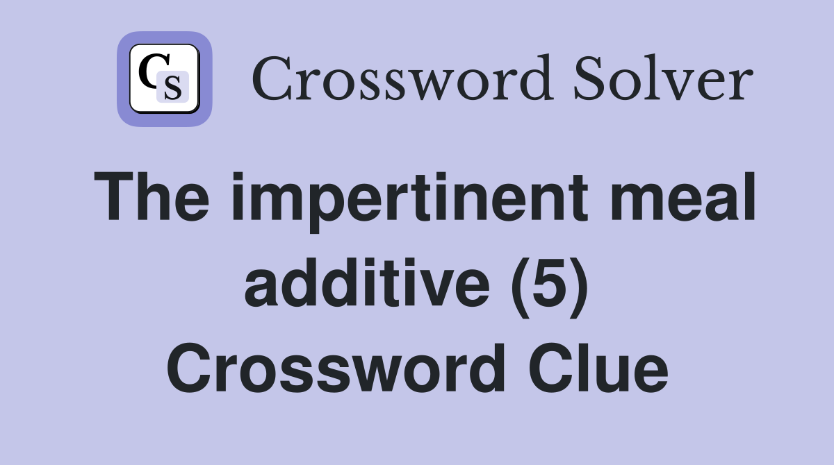 The impertinent meal additive (5) Crossword Clue