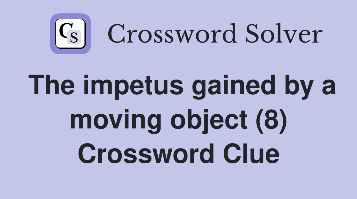 The impetus gained by a moving object (8) Crossword Clue