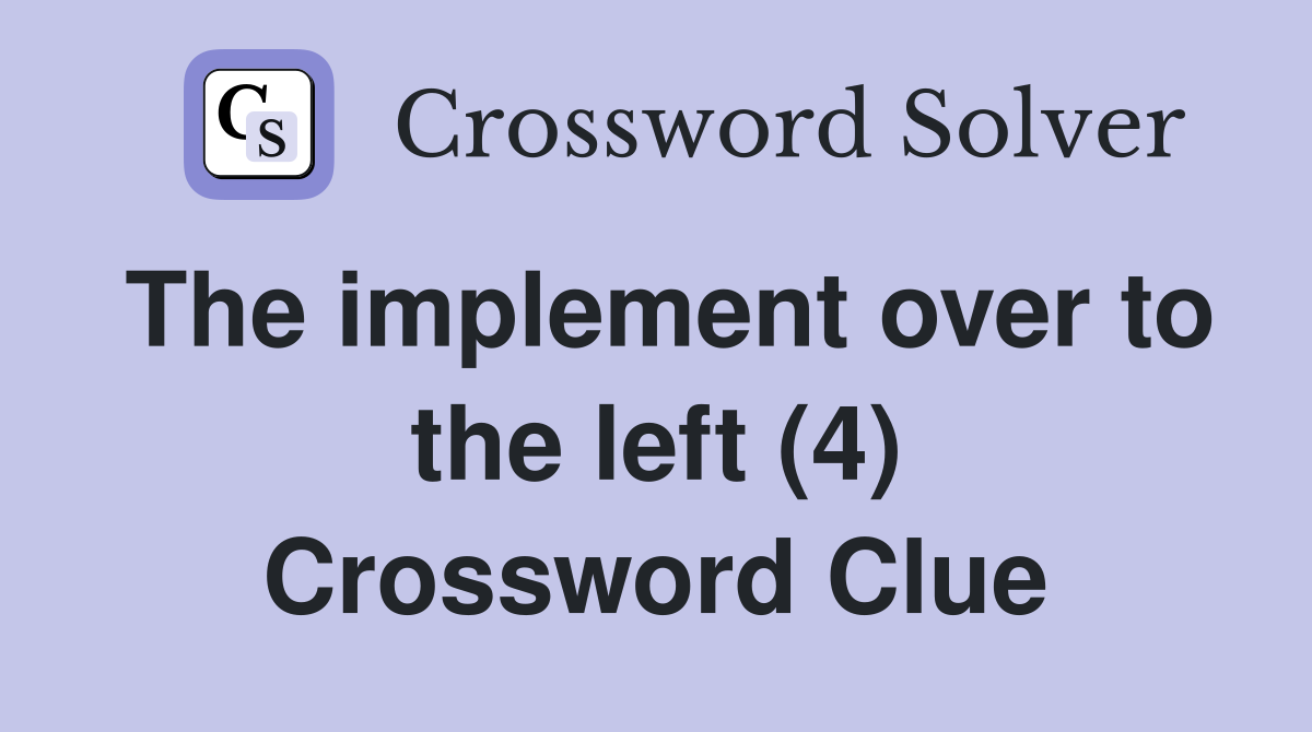 The implement over to the left (4) Crossword Clue