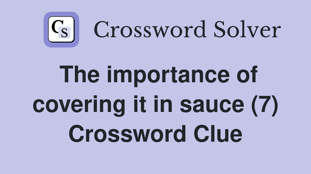 The importance of covering it in sauce (7) Crossword Clue