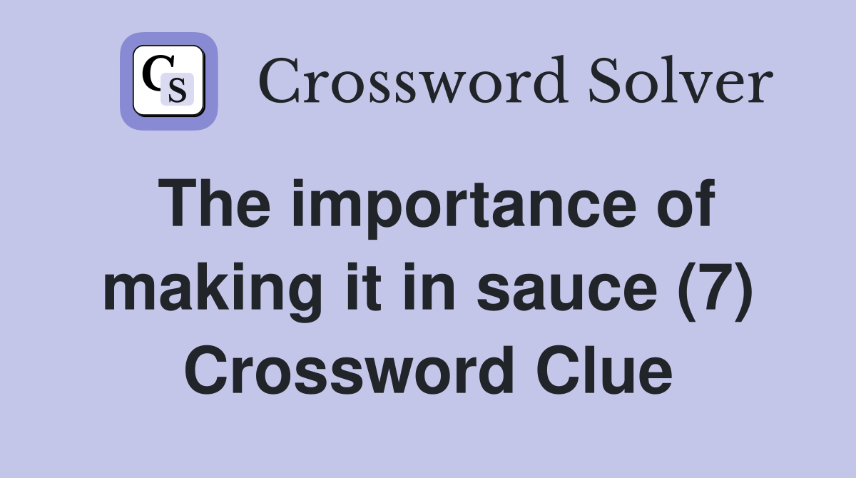 The importance of making it in sauce (7) Crossword Clue