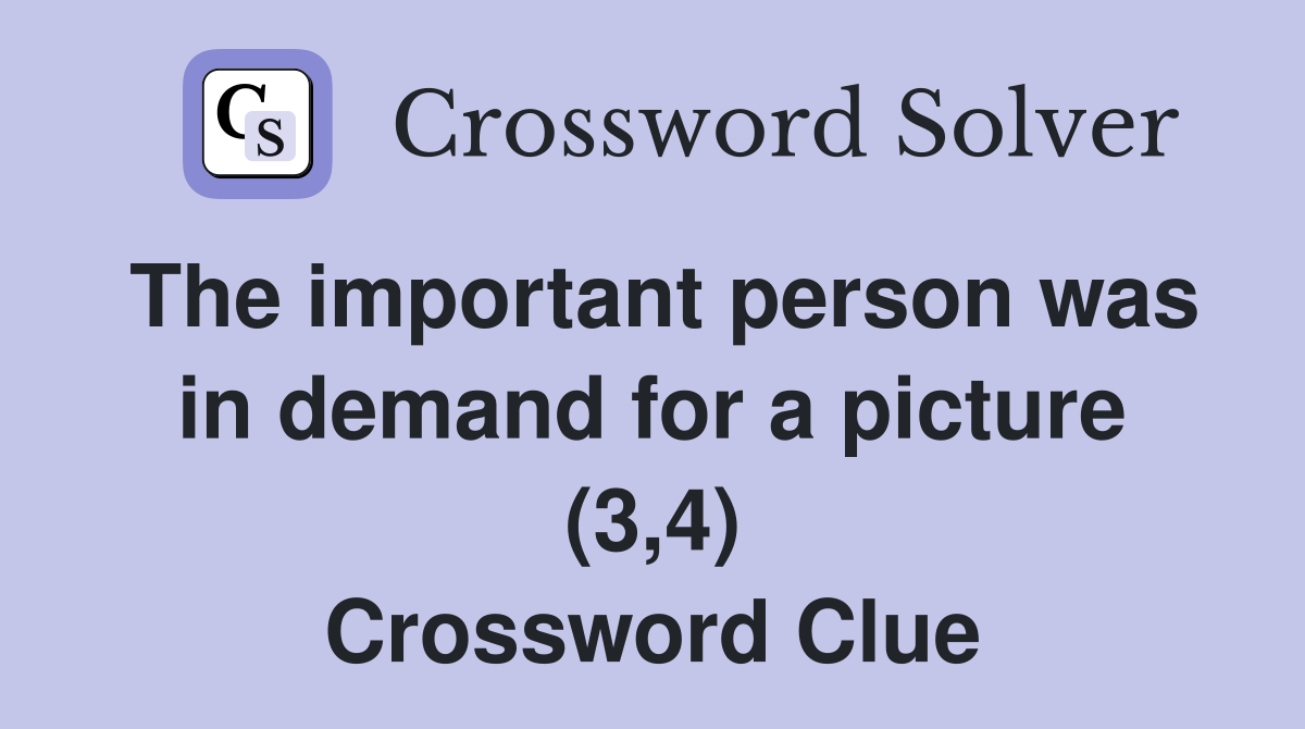 The important person was in demand for a picture (3,4) Crossword Clue