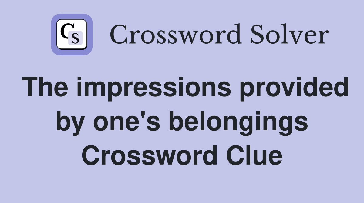 The impressions provided by one's belongings Crossword Clue
