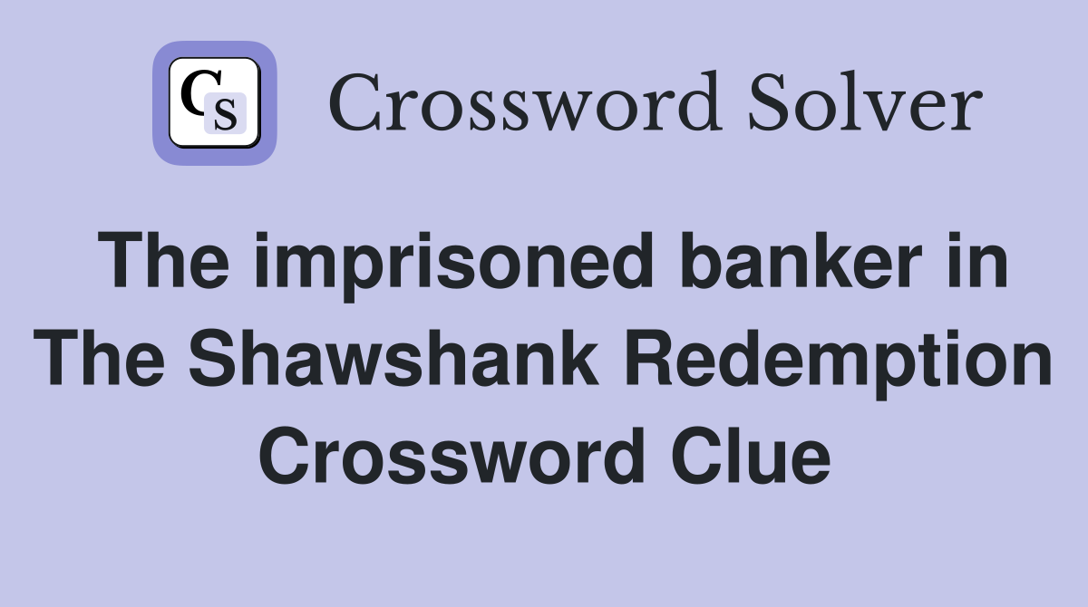 The imprisoned banker in The Shawshank Redemption Crossword Clue