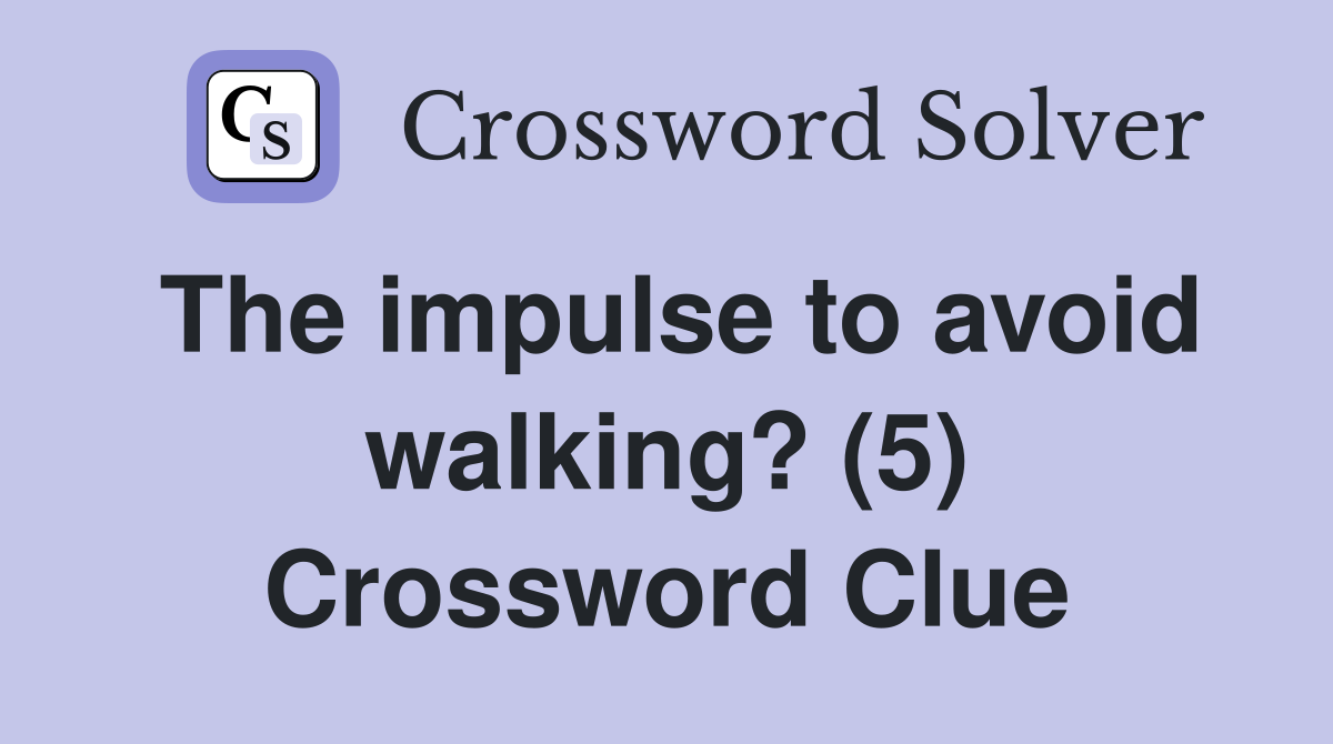 The impulse to avoid walking? (5) Crossword Clue