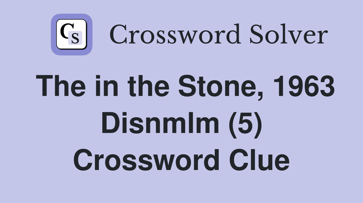 The in the Stone, 1963 Disnmlm (5) Crossword Clue