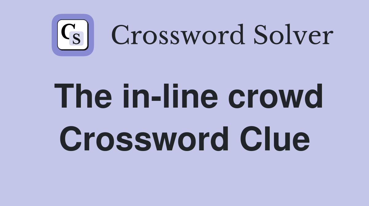 The in-line crowd Crossword Clue