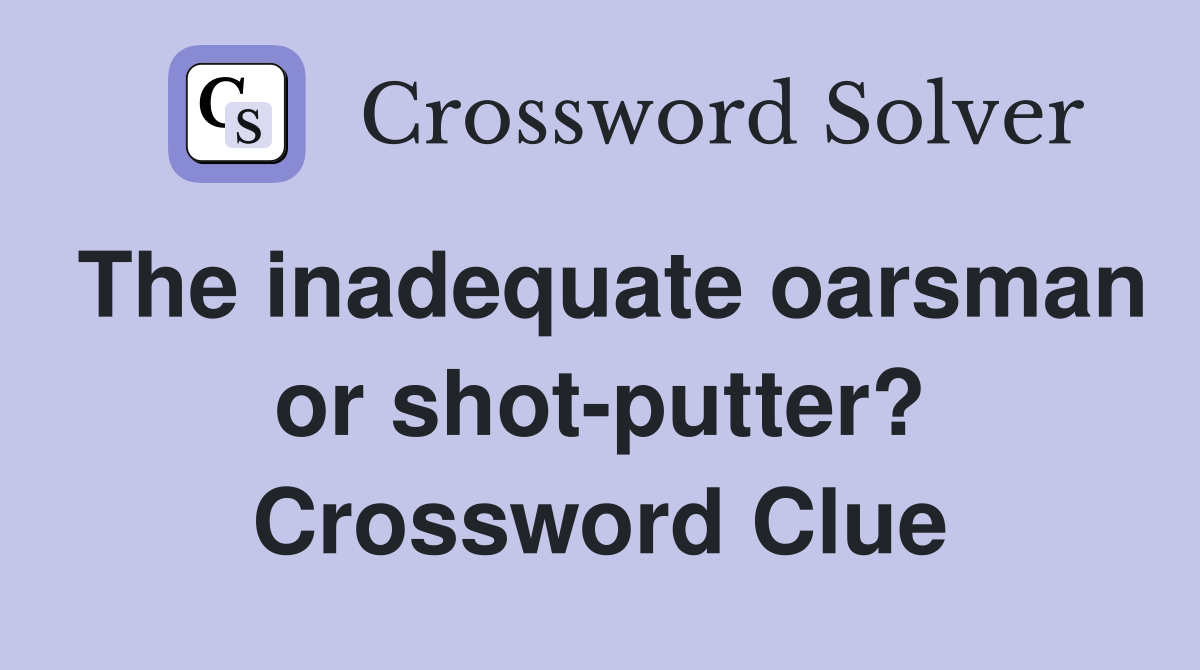 The inadequate oarsman or shot-putter? Crossword Clue