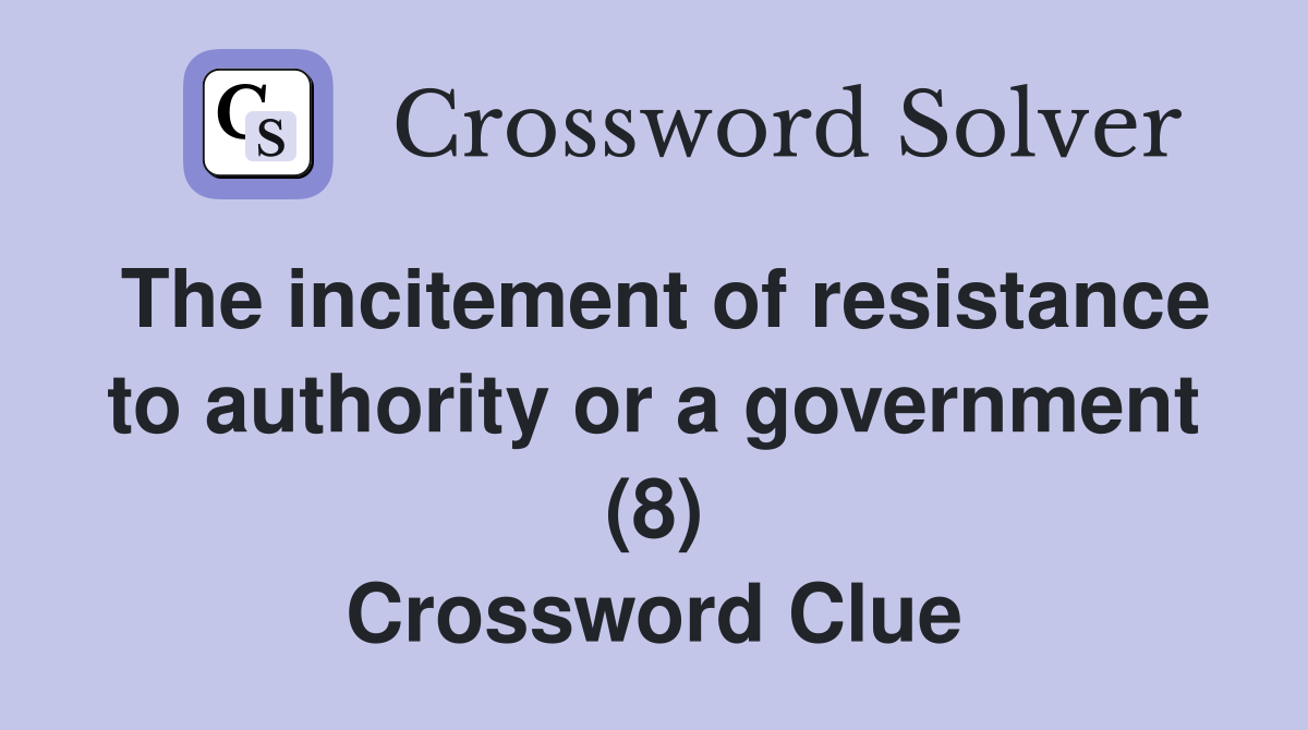The incitement of resistance to authority or a government (8) Crossword Clue