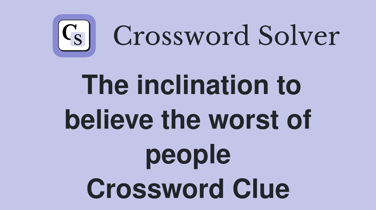The inclination to believe the worst of people Crossword Clue