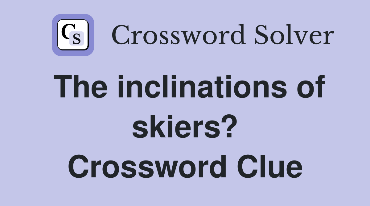 The inclinations of skiers? Crossword Clue