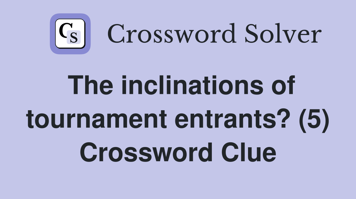 The inclinations of tournament entrants? (5) Crossword Clue
