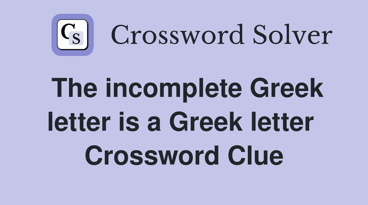 The incomplete Greek letter is a Greek letter  Crossword Clue
