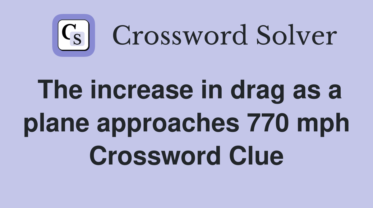 The increase in drag as a plane approaches 770 mph Crossword Clue