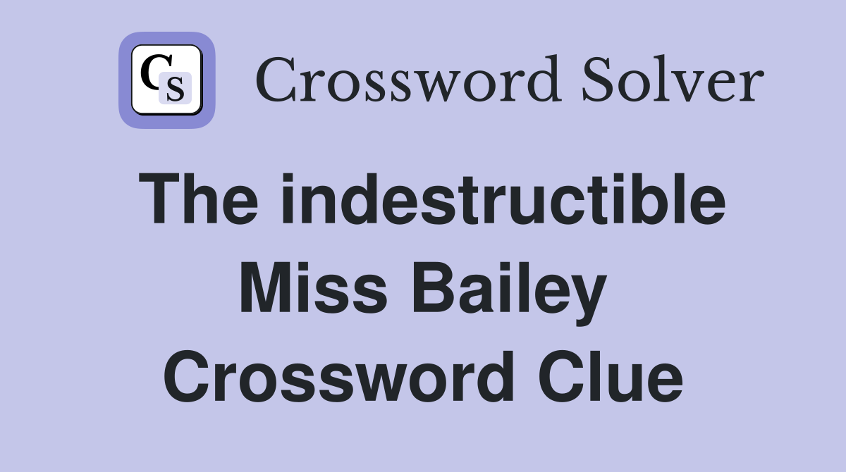 The indestructible Miss Bailey Crossword Clue