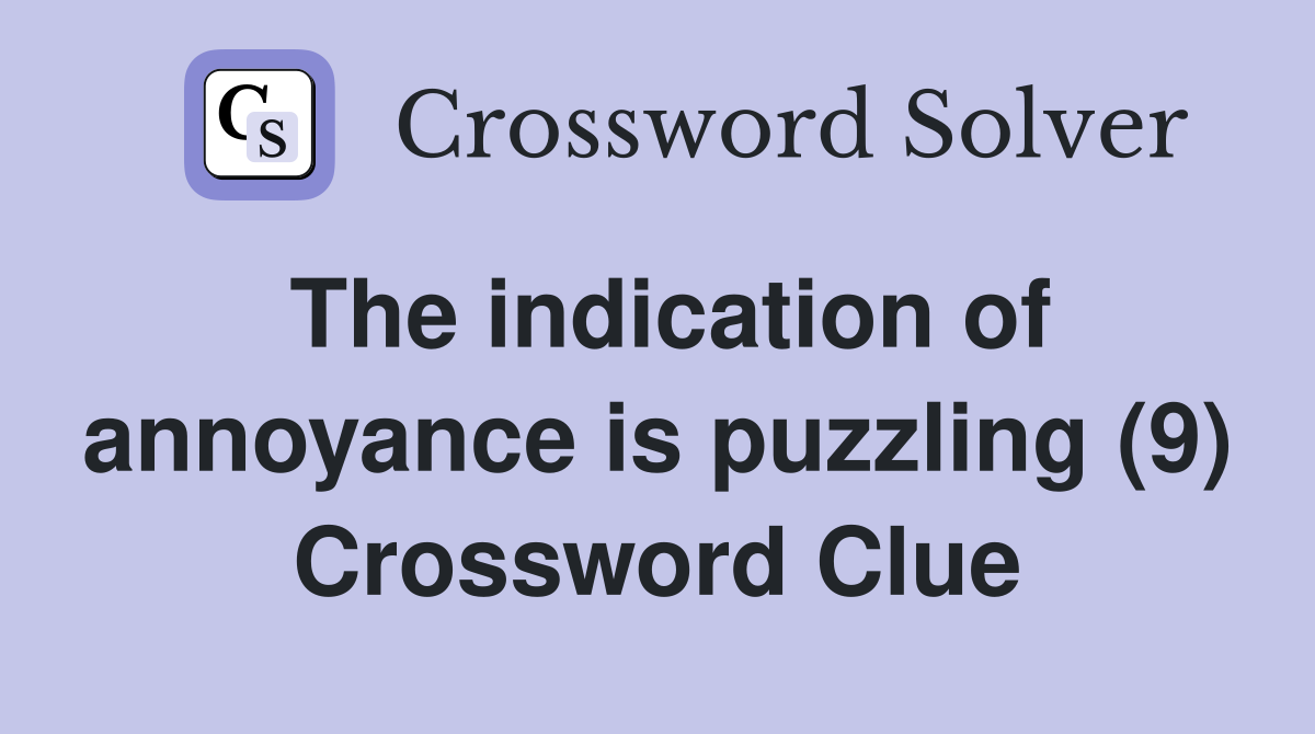 The indication of annoyance is puzzling (9) Crossword Clue