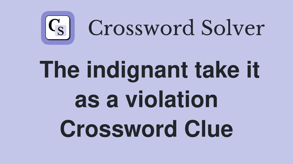 The indignant take it as a violation Crossword Clue
