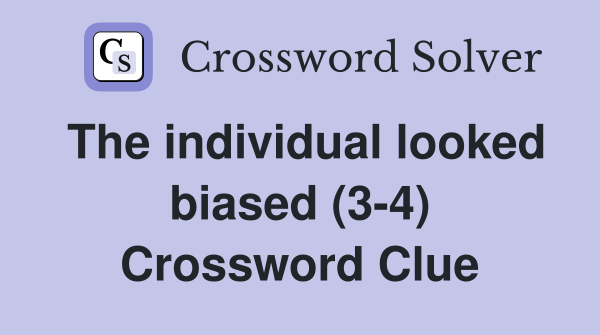 The individual looked biased (3-4) Crossword Clue