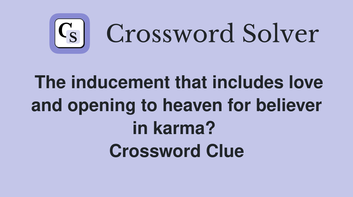 The inducement that includes love and opening to heaven for believer in karma?  Crossword Clue
