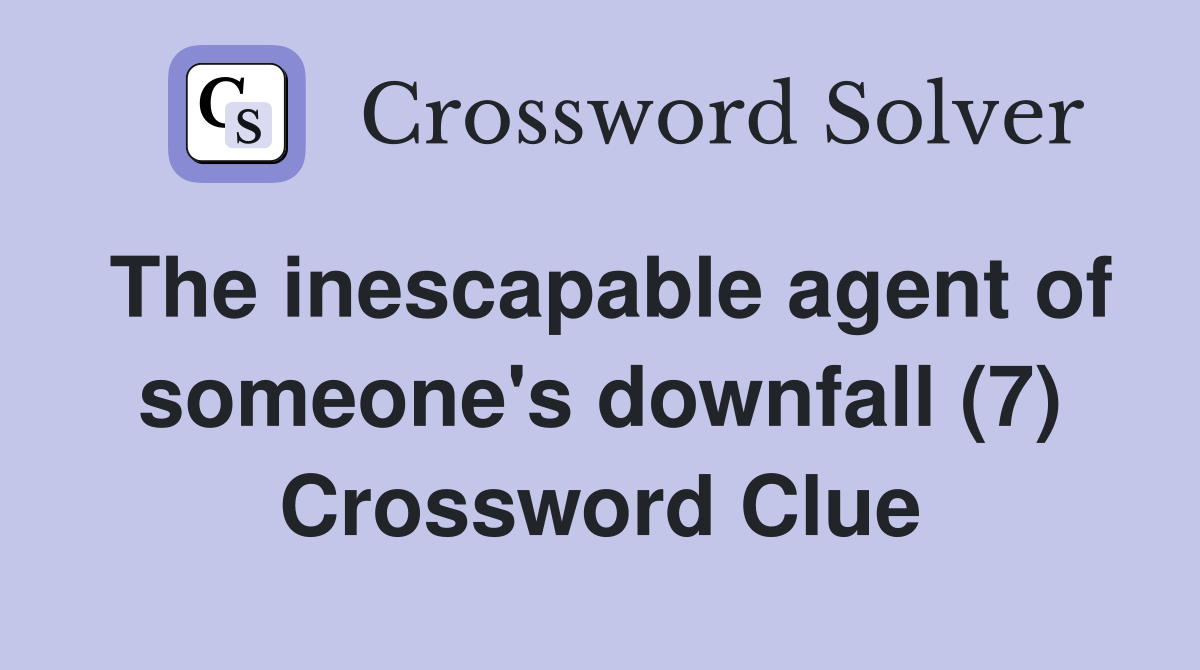 The inescapable agent of someone's downfall (7) Crossword Clue