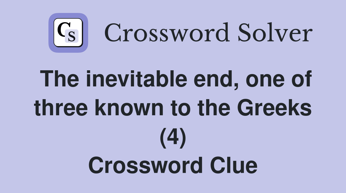 The inevitable end, one of three known to the Greeks (4) Crossword Clue