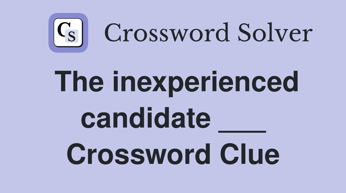 The inexperienced candidate ___ Crossword Clue